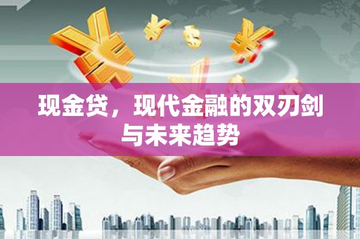 安定现金贷，现代金融的双刃剑与未来趋势