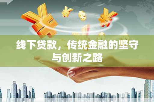 安定线下贷款，传统金融的坚守与创新之路