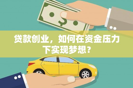 安定贷款创业，如何在资金压力下实现梦想？