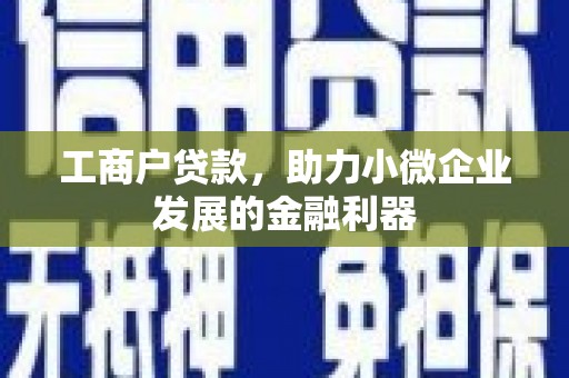 安定工商户贷款，助力小微企业发展的金融利器