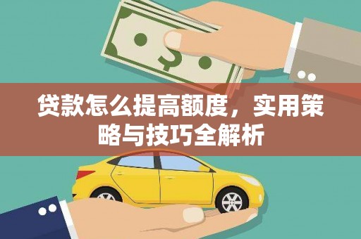 安定贷款怎么提高额度，实用策略与技巧全解析