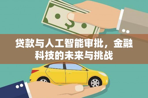 安定贷款与人工智能审批，金融科技的未来与挑战