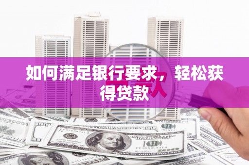 安定如何满足银行要求，轻松获得贷款