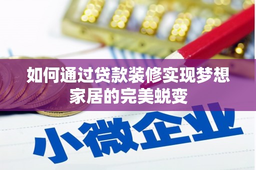 安定如何通过贷款装修实现梦想家居的完美蜕变