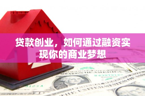 安定贷款创业，如何通过融资实现你的商业梦想