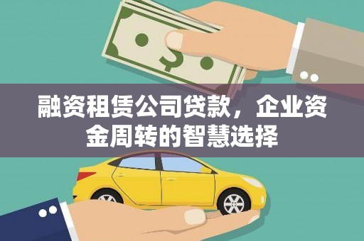 安定融资租赁公司贷款，企业资金周转的智慧选择