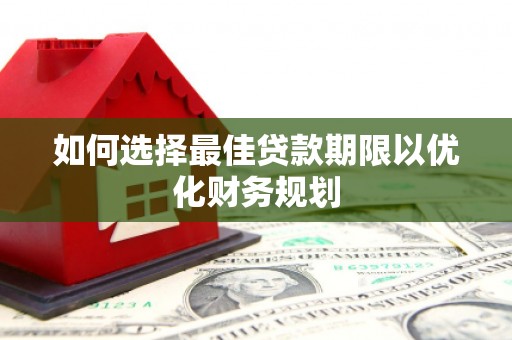 安定如何选择最佳贷款期限以优化财务规划