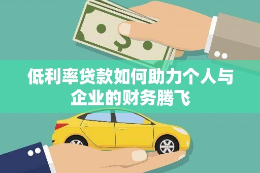 安定低利率贷款如何助力个人与企业的财务腾飞