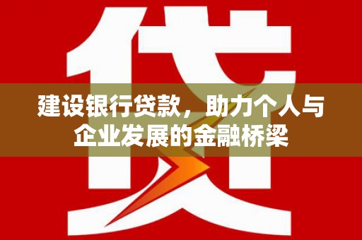 安定建设银行贷款，助力个人与企业发展的金融桥梁