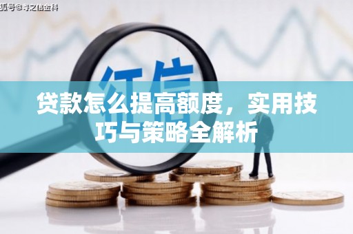 安定贷款怎么提高额度，实用技巧与策略全解析