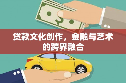 安定贷款文化创作，金融与艺术的跨界融合