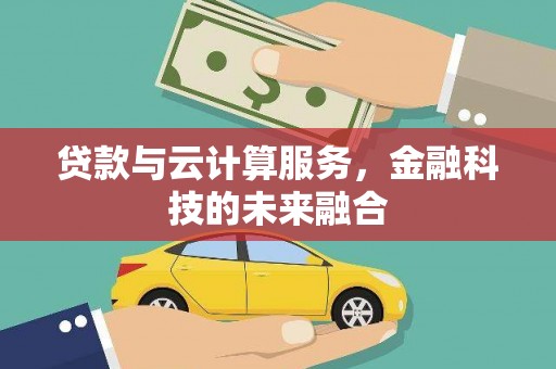 安定贷款与云计算服务，金融科技的未来融合