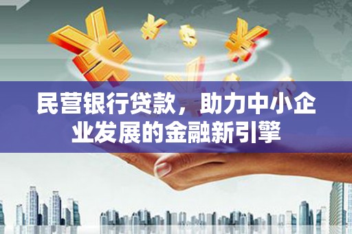安定民营银行贷款，助力中小企业发展的金融新引擎