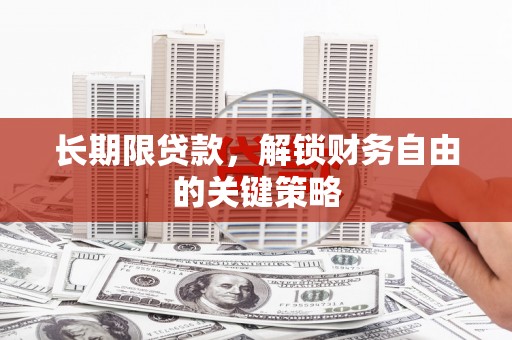 安定长期限贷款，解锁财务自由的关键策略