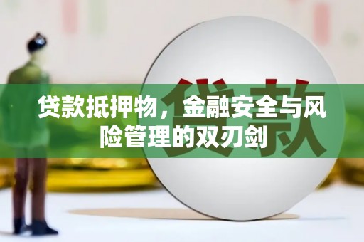 安定贷款抵押物，金融安全与风险管理的双刃剑