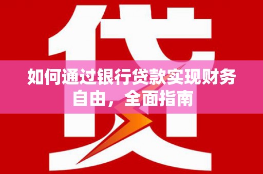 安定如何通过银行贷款实现财务自由，全面指南