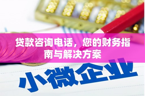安定贷款咨询电话，您的财务指南与解决方案
