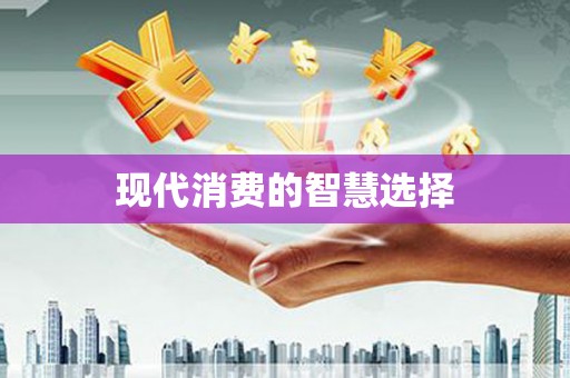 安定现代消费的智慧选择