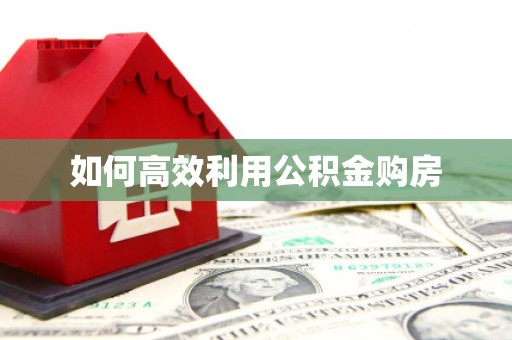 安定如何高效利用公积金购房
