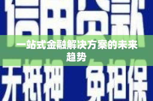 安定一站式金融解决方案的未来趋势