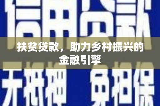 安定扶贫贷款，助力乡村振兴的金融引擎