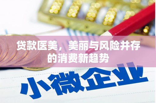 安定贷款医美，美丽与风险并存的消费新趋势